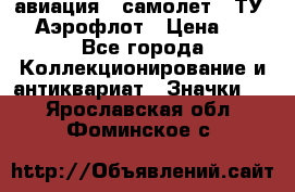 1.2) авиация : самолет - ТУ 144 Аэрофлот › Цена ­ 49 - Все города Коллекционирование и антиквариат » Значки   . Ярославская обл.,Фоминское с.